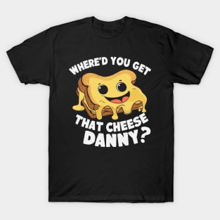 Where'd Ya Get That Cheese Danny Shane Gillis Grilled Cheese T-Shirt